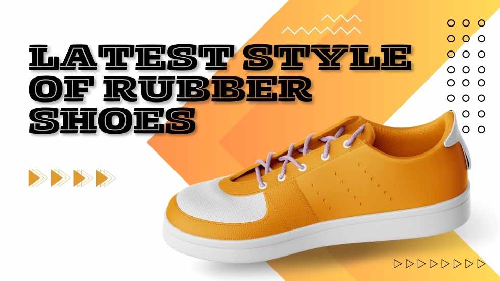 Latest Style of Rubber Shoes: The Ultimate Guide to Fashionable Footwear