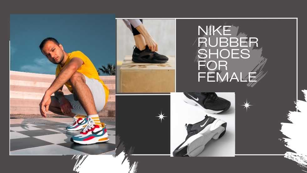 Nike Rubber Shoes for Female: The Perfect Blend of Style and Comfort