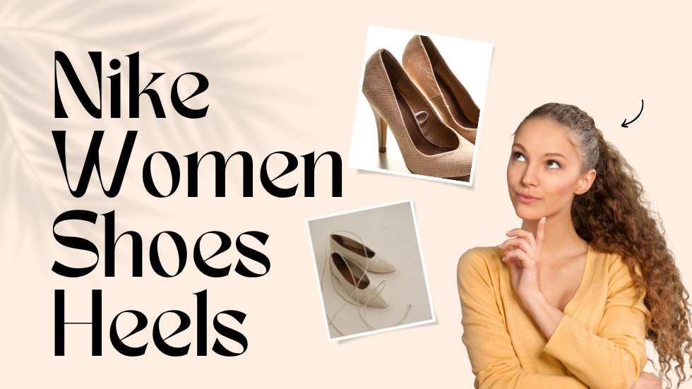 Nike Women Shoes Heels: Stride with Style and Confidence