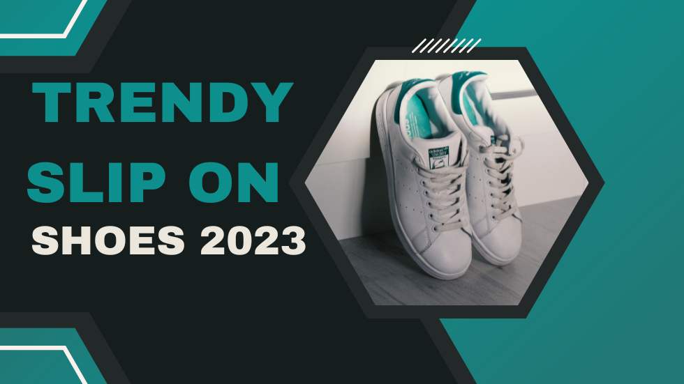 Trendy Slip-On Shoes 2023: Comfort and Style Combined
