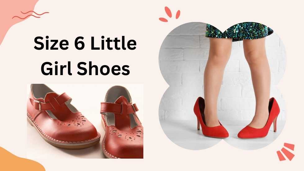 Size 6 Little Girl Shoes: The Perfect Fit for Style and Comfort