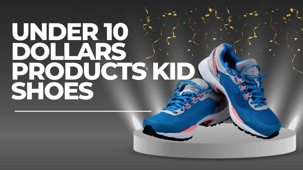 Under 10 Dollars Products Kid Shoes: Affordable Footwear for Fashionable Kids