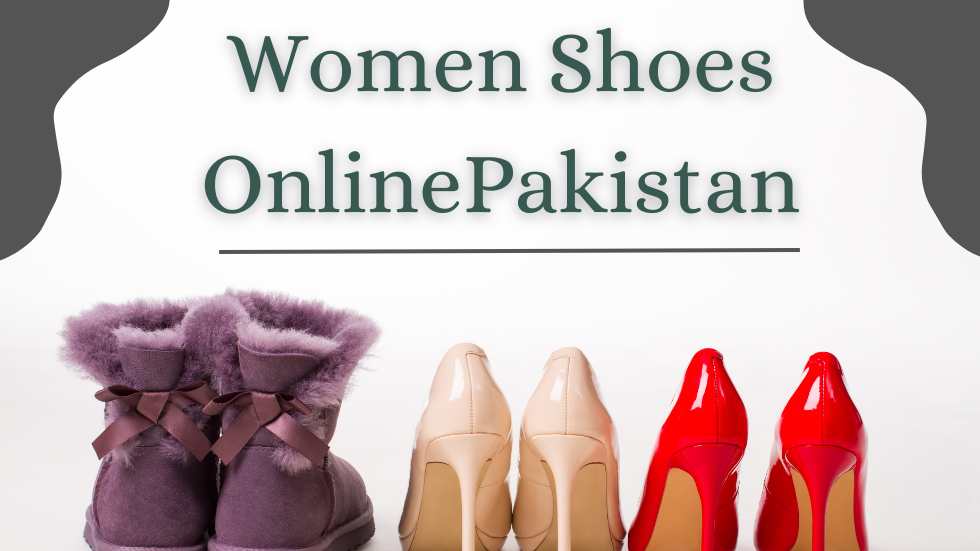 Women Shoes Online Pakistan: A Comprehensive Guide to Finding the Perfect Pair