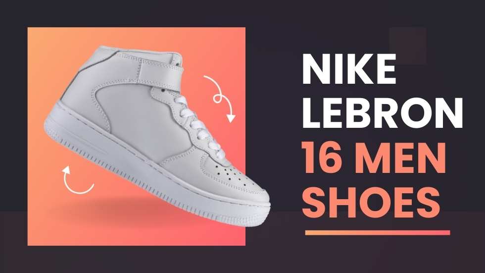 Nike Lebron 16 Men Shoes: Unleash Your Inner Athlete