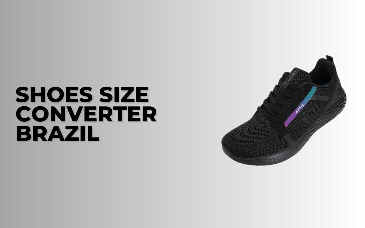 Shoes Size Converter Brazil: Your Ultimate Guide