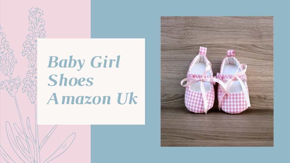 Baby Girl Shoes Amazon UK: The Perfect Footwear for Your Little Princess