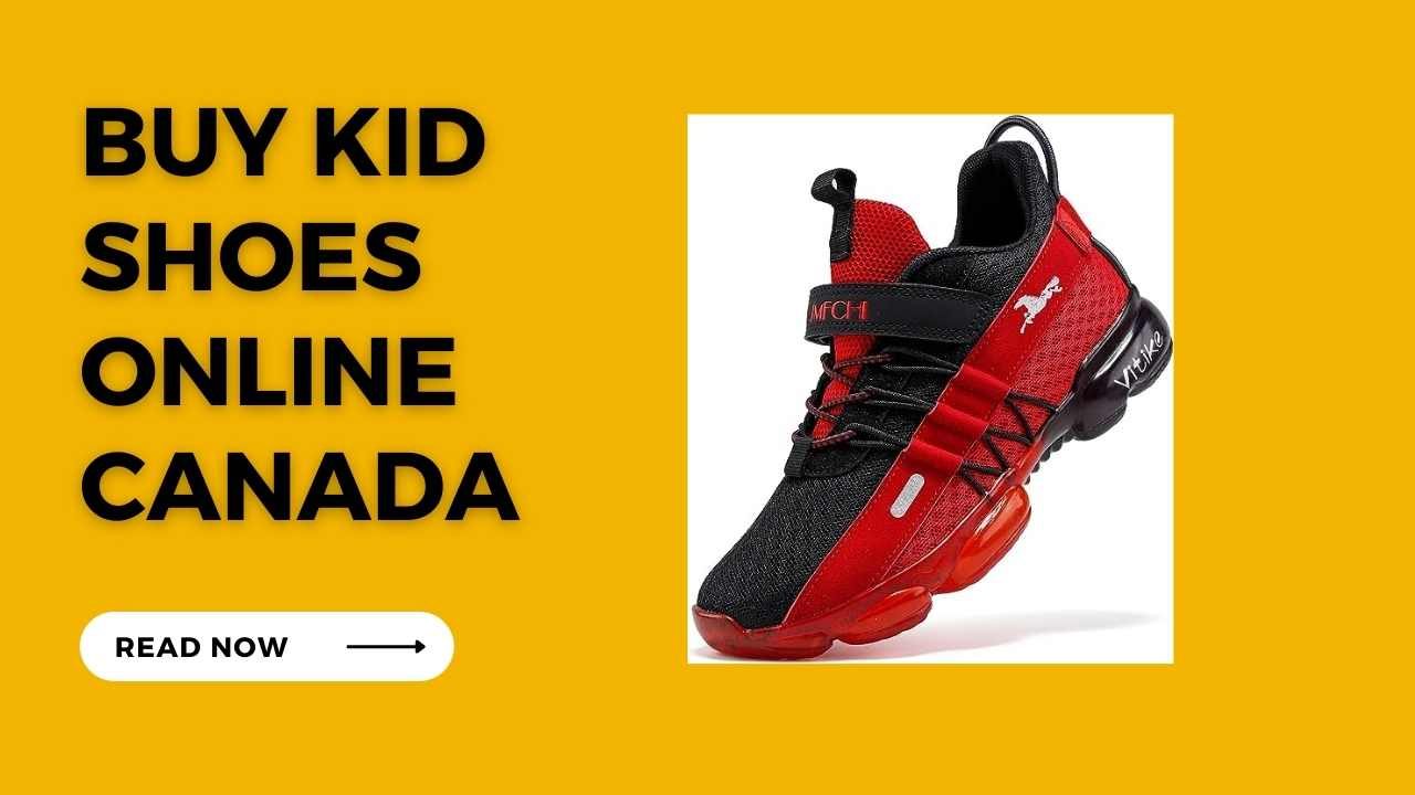 Buy Kid Shoes Online Canada: A Comprehensive Guide