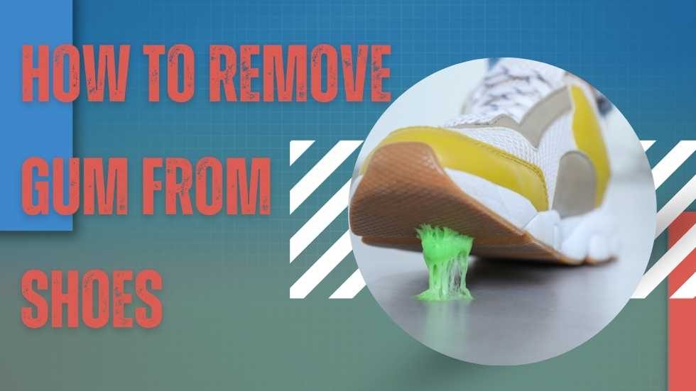 How to Remove Gum From Shoes: A Comprehensive Guide