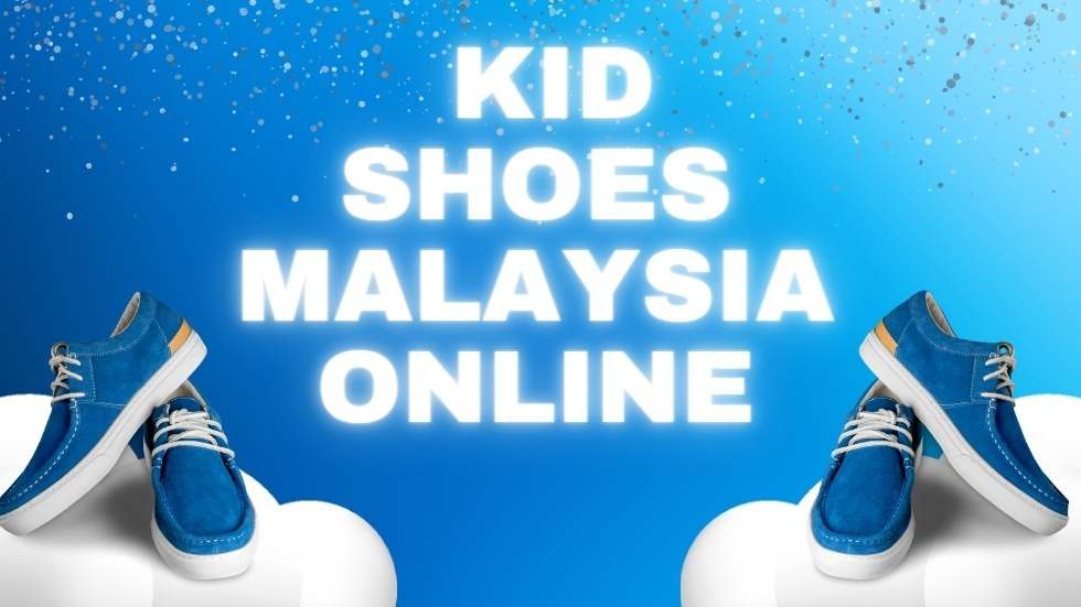 Kid Shoes Malaysia Online: A Comprehensive Guide to Finding the Perfect Pair