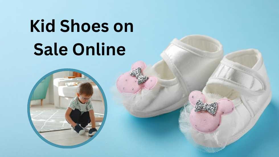 Kid Shoes on Sale Online: Find the Best Deals for Your Kids