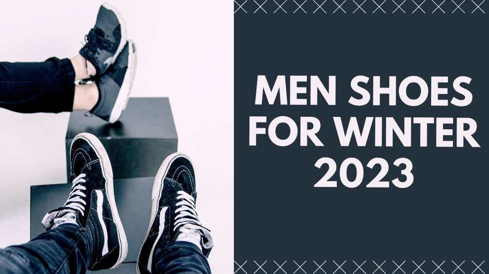 Men Shoes for Winter 2023: The Ultimate Guide to Staying Stylish and Warm