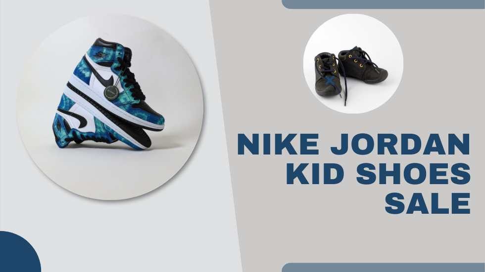 Nike Jordan Kid Shoes Sale: The Best Deals for Trendy Youngsters