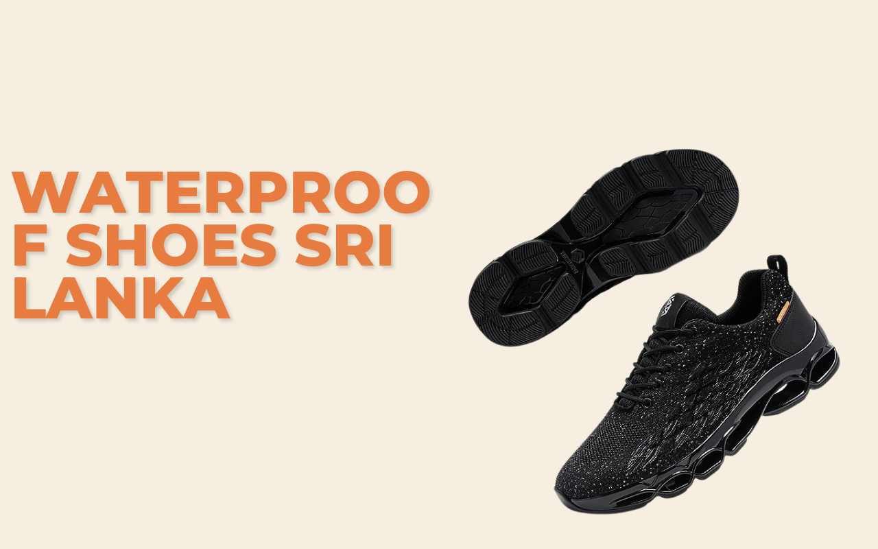 Waterproof Shoes Sri Lanka: Staying Dry and Stylish in Rainy Seasons