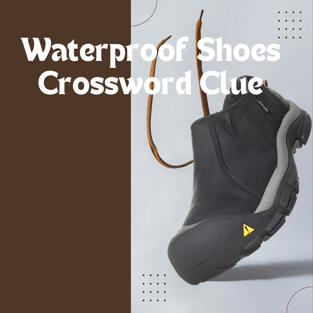 Waterproof Shoes Crossword Clue: Discover the Perfect Footwear for Wet Adventures