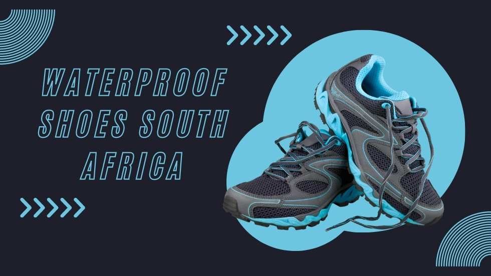 Waterproof Shoes South Africa: Keeping Your Feet Dry in Any Weather