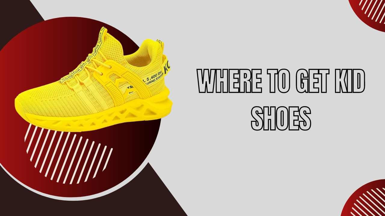 Where to Get Kid Shoes: A Comprehensive Guide for Parents